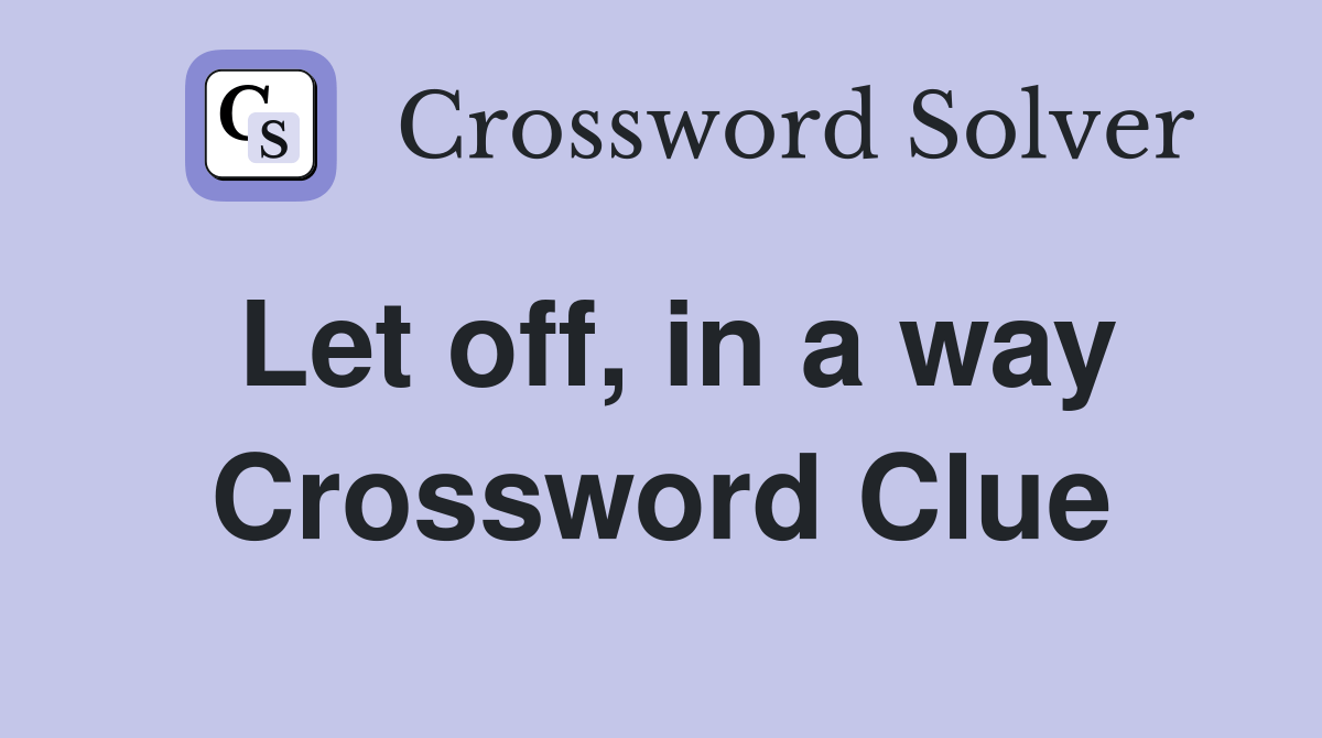 Let off, in a way Crossword Clue Answers Crossword Solver